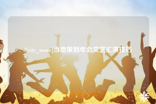 清远当地策划年会文艺汇演技巧