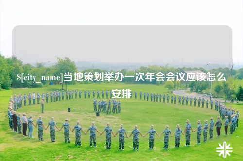 清远当地策划举办一次年会会议应该怎么安排
